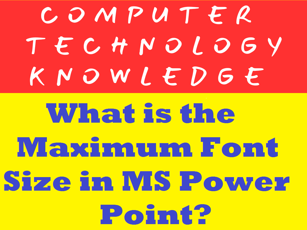 What is the Maximum Font Size in MS Power Point